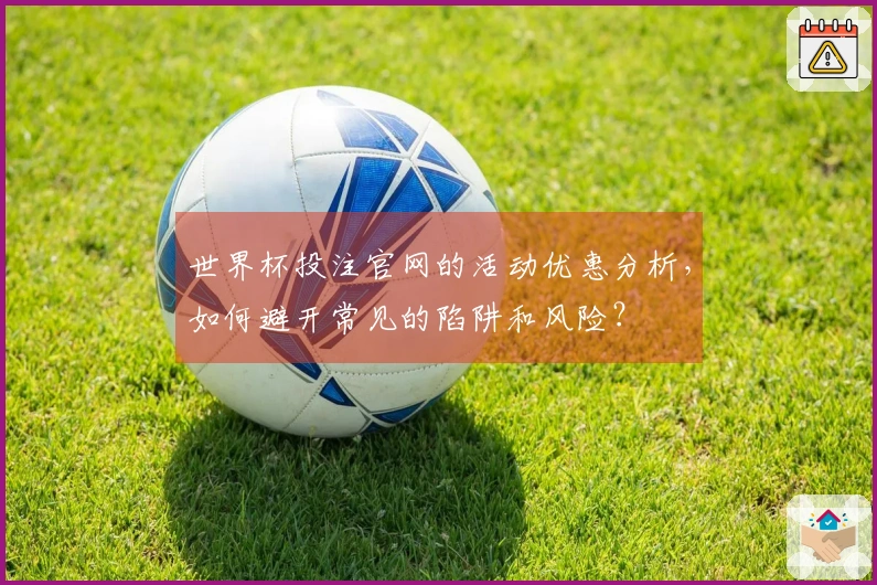 世界杯投注官网的活动优惠分析，如何避开常见的陷阱和风险？