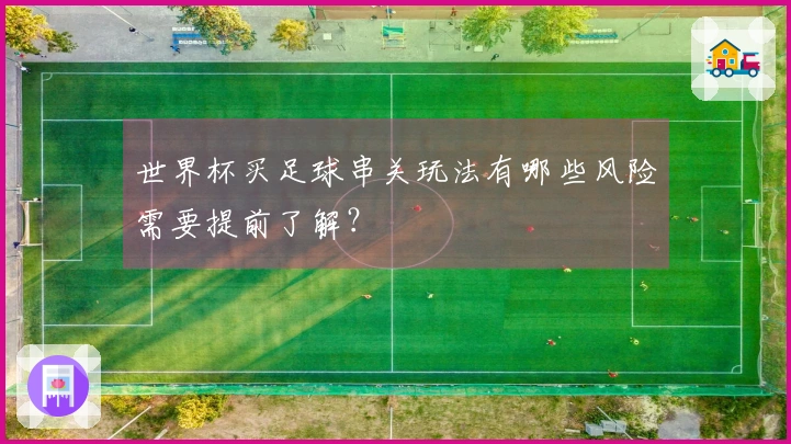 世界杯买足球串关玩法有哪些风险需要提前了解？